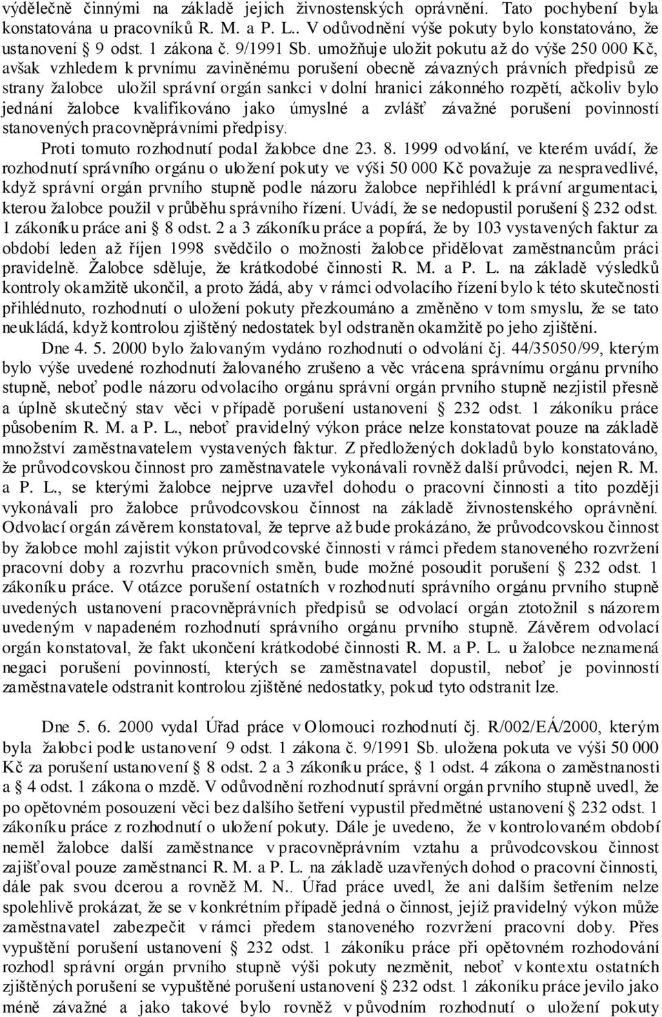 umožňuje uložit pokutu až do výše 250 000 Kč, avšak vzhledem k prvnímu zaviněnému porušení obecně závazných právních předpisů ze strany žalobce uložil správní orgán sankci v dolní hranici zákonného