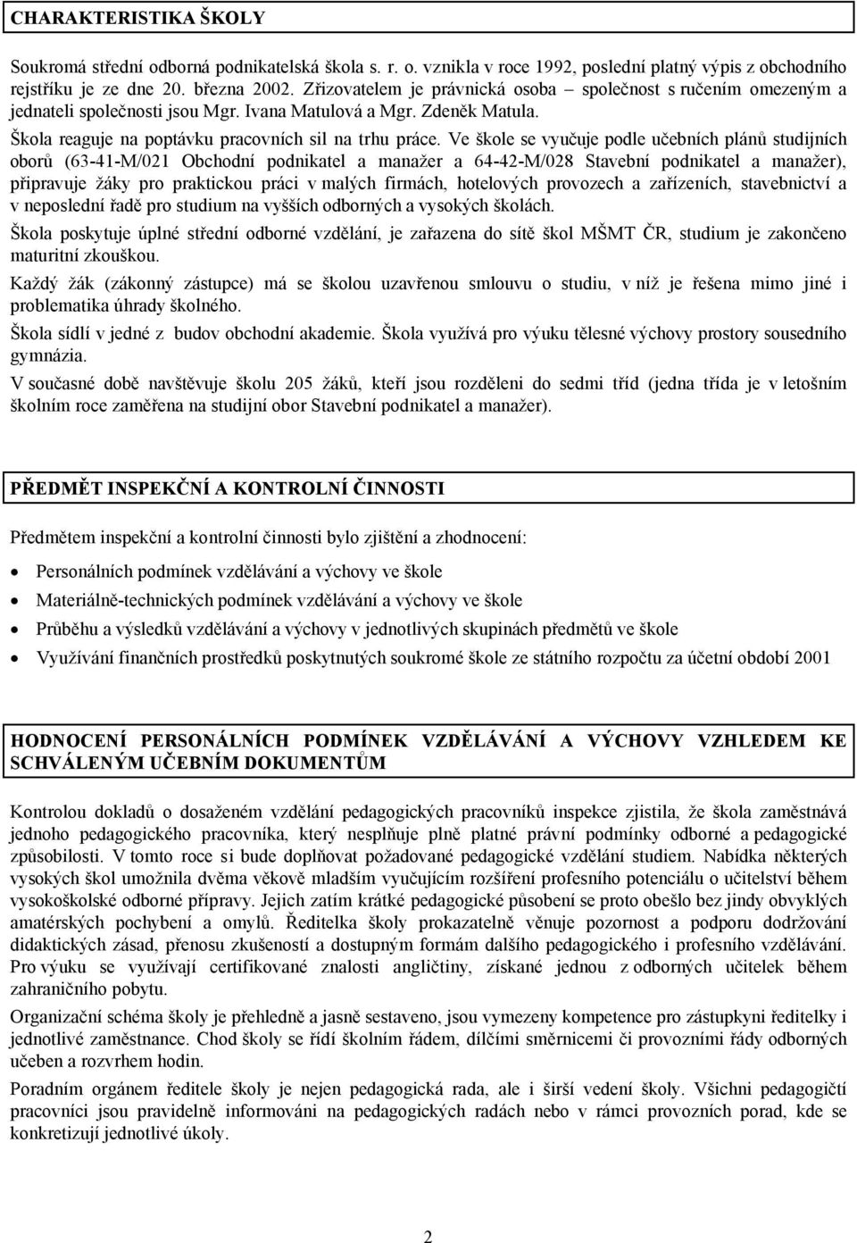 Ve škole se vyučuje podle učebních plánů studijních oborů (63-41-M/021 Obchodní podnikatel a manažer a 64-42-M/028 Stavební podnikatel a manažer), připravuje žáky pro praktickou práci v malých