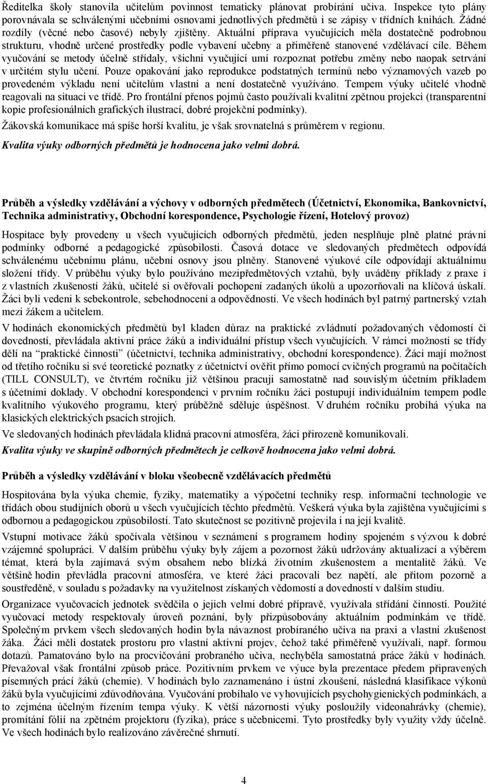 Aktuální příprava vyučujících měla dostatečně podrobnou strukturu, vhodně určené prostředky podle vybavení učebny a přiměřeně stanovené vzdělávací cíle.