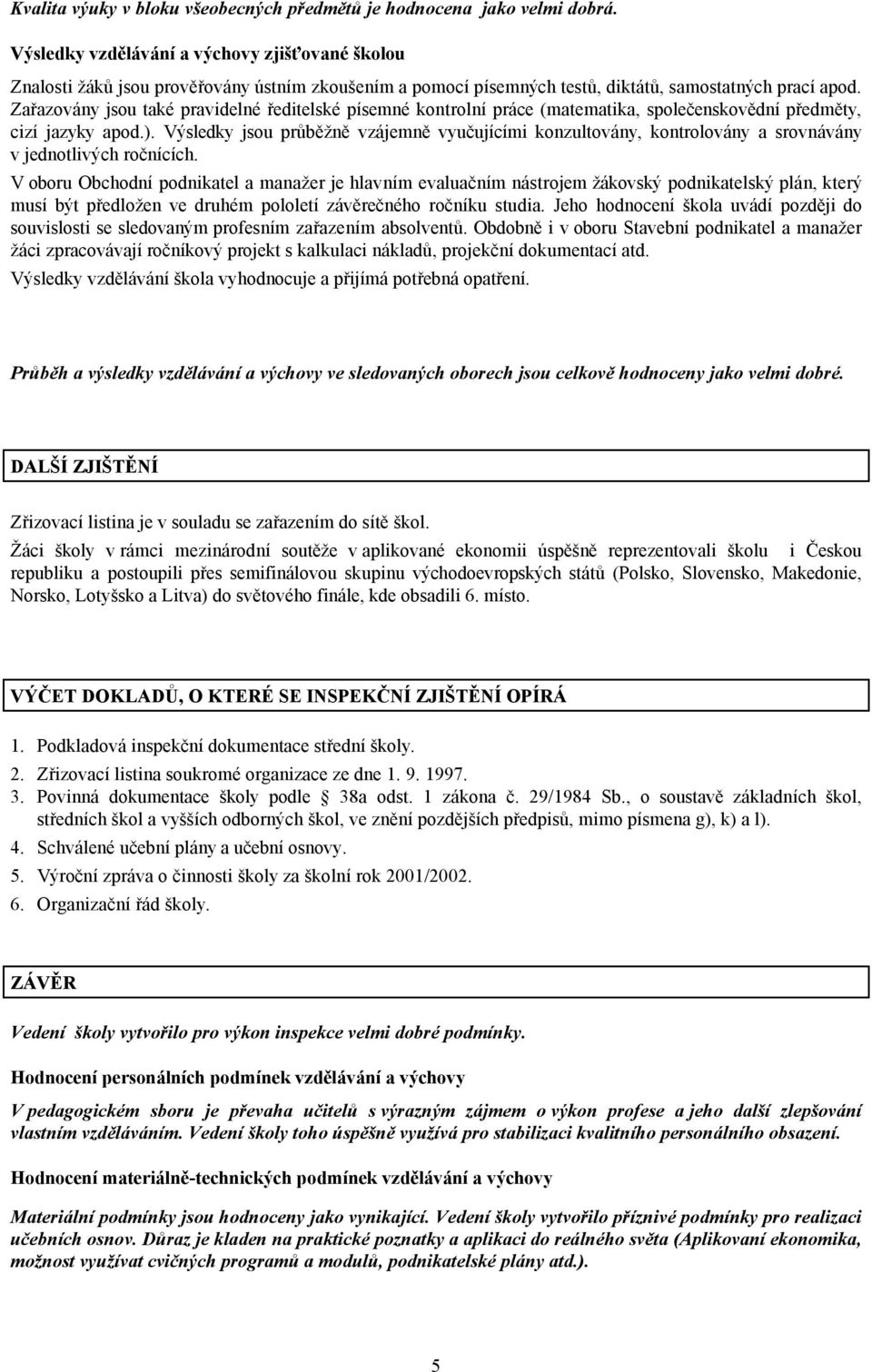 Zařazovány jsou také pravidelné ředitelské písemné kontrolní práce (matematika, společenskovědní předměty, cizí jazyky apod.).