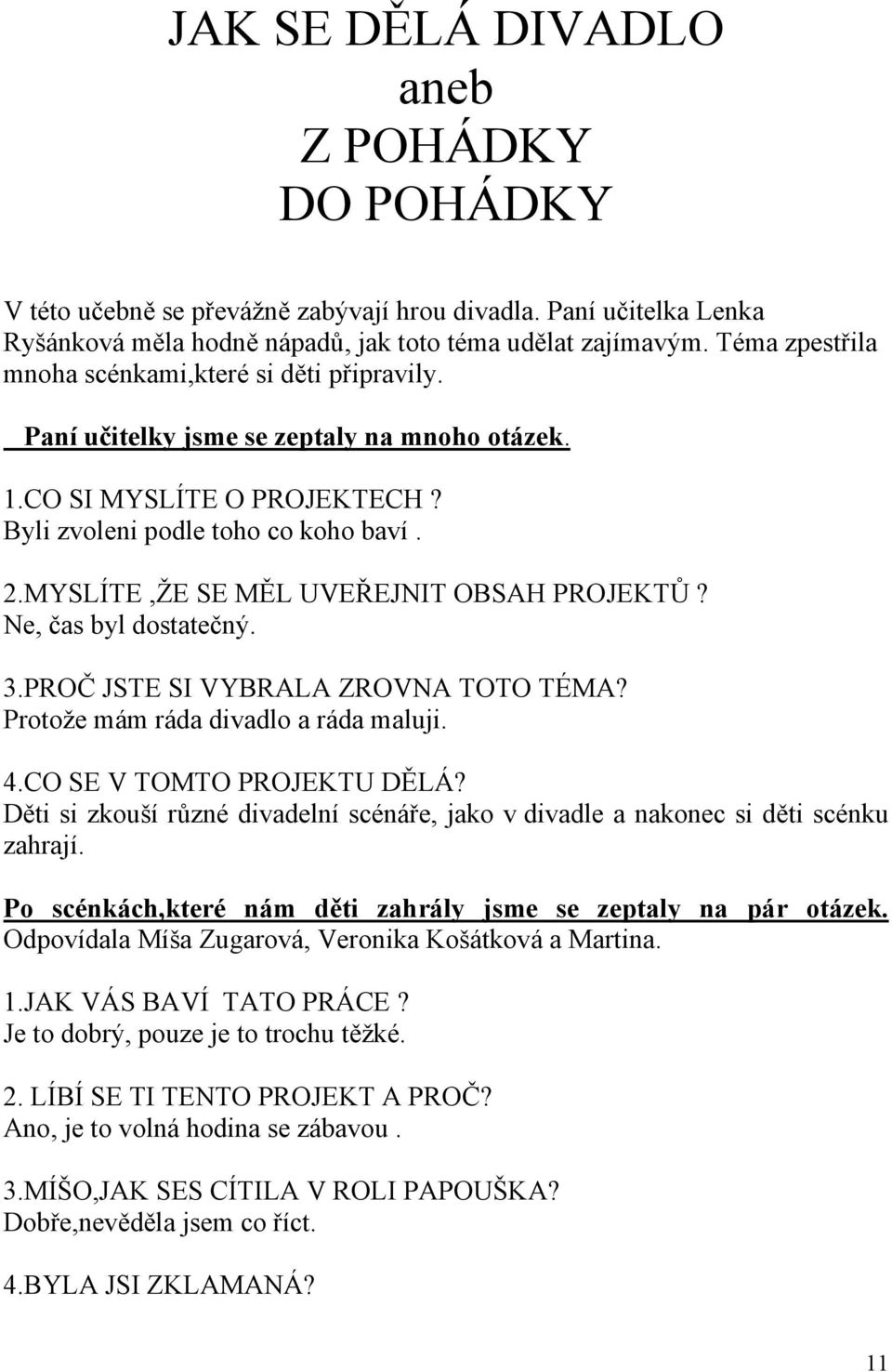 MYSLÍTE,ŽE SE MĚL UVEŘEJNIT OBSAH PROJEKTŮ? Ne, čas byl dostatečný. 3.PROČ JSTE SI VYBRALA ZROVNA TOTO TÉMA? Protože mám ráda divadlo a ráda maluji. 4.CO SE V TOMTO PROJEKTU DĚLÁ?