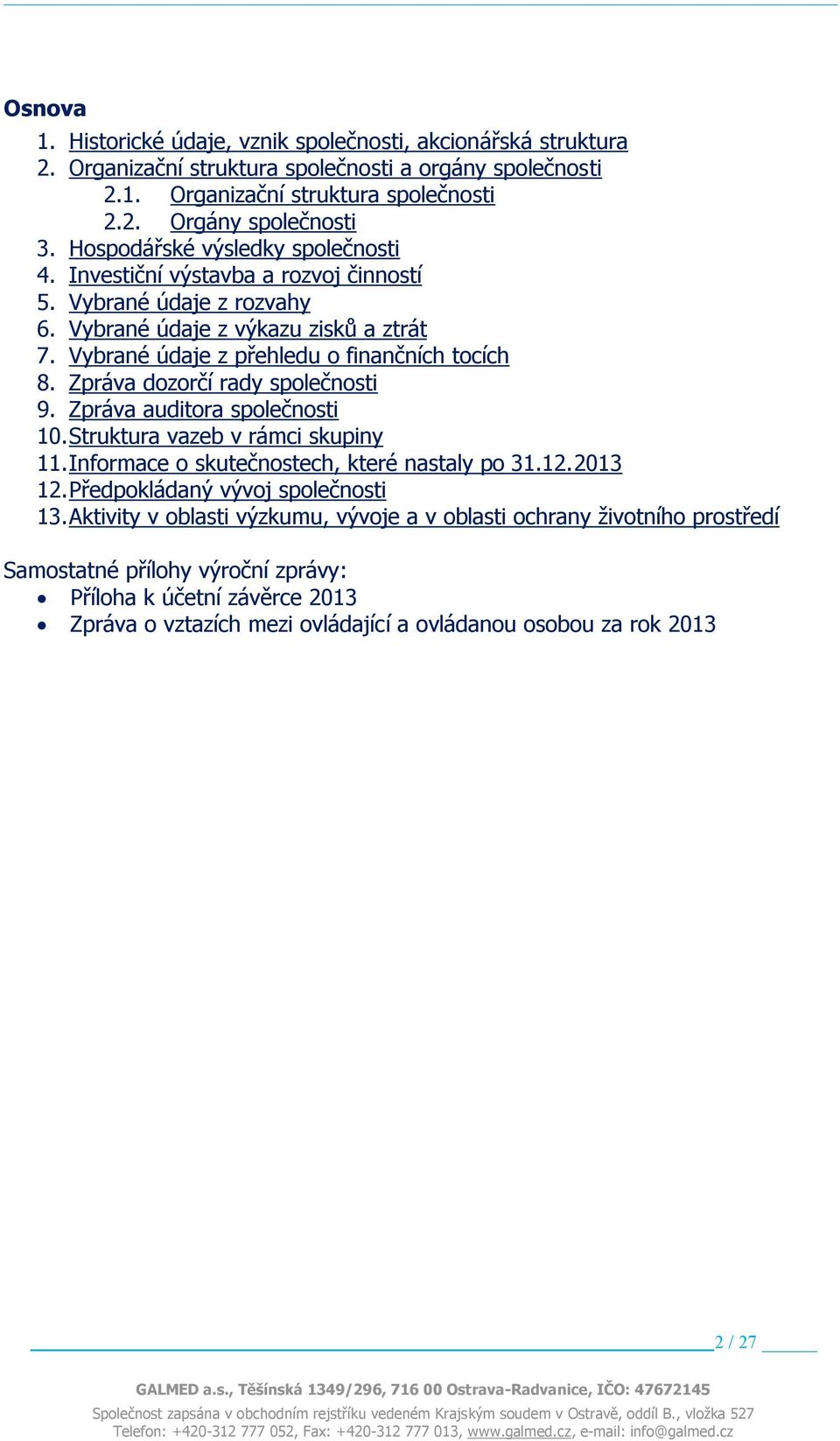 Zpráva dozorčí rady společnosti 9. Zpráva auditora společnosti 10. Struktura vazeb v rámci skupiny 11. Informace o skutečnostech, které nastaly po 31.12.2013 12. Předpokládaný vývoj společnosti 13.