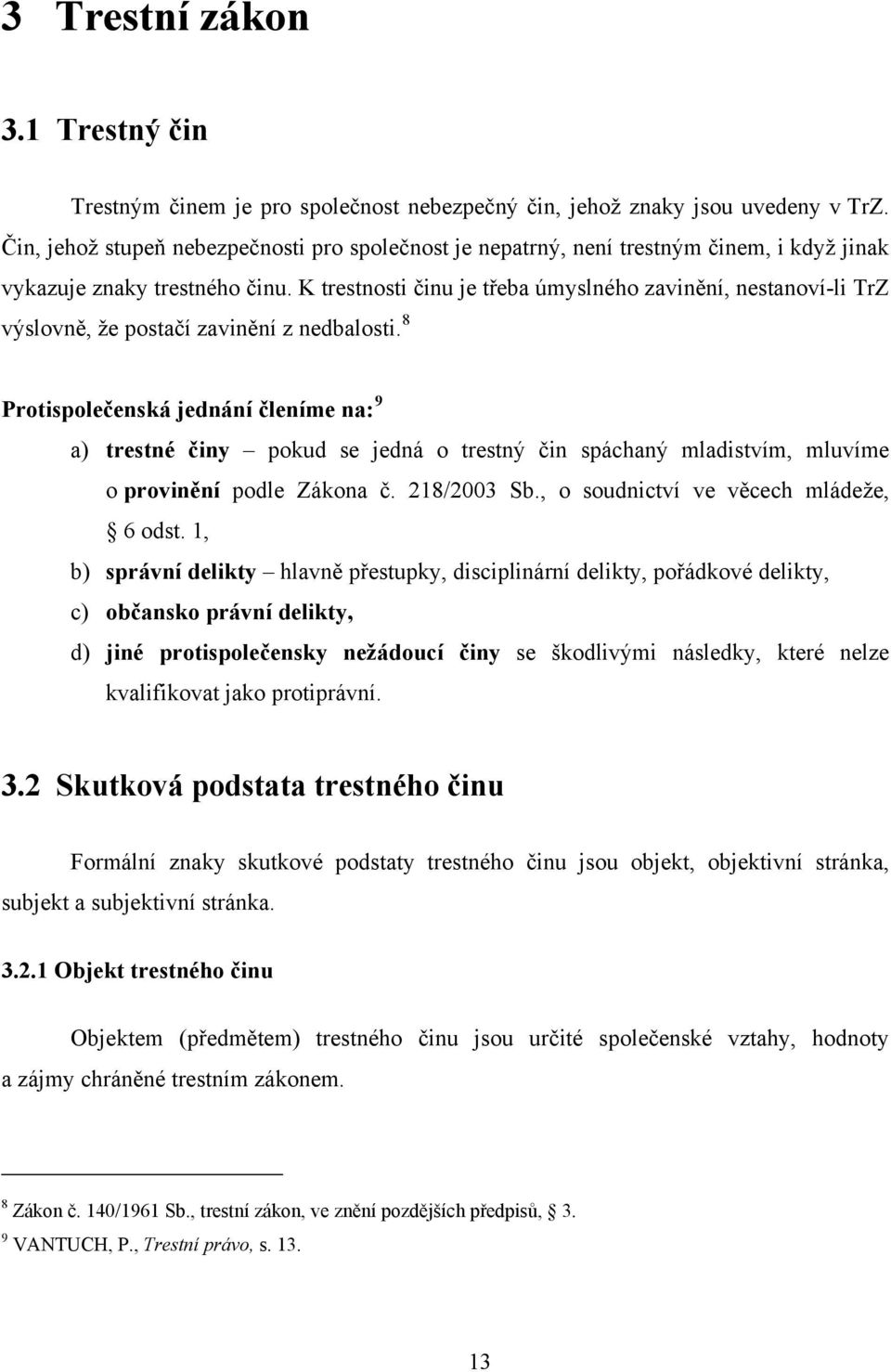 8 Protspolečeská jedáí čleíme a: 9 a tresté čy pokud se jedá o trestý č spáchaý mladstvím, mluvíme o prověí podle Zákoa č. 8/003 Sb., o soudctví ve věcech mládeže, 6 odst.