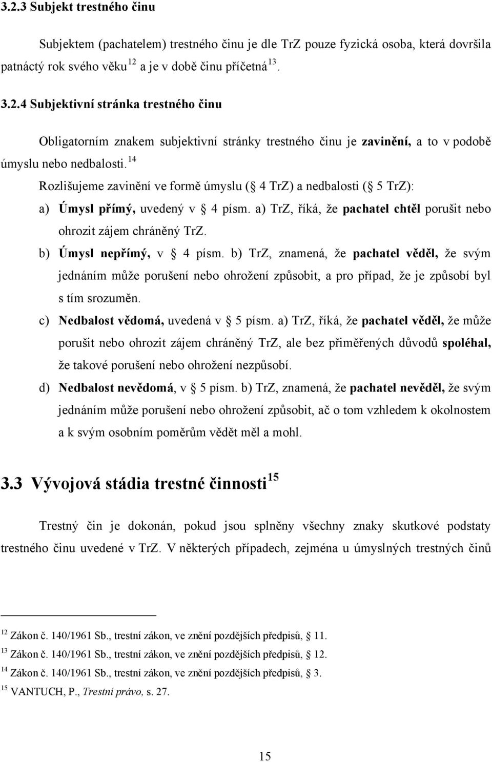 4 Rozlšujeme zavěí ve formě úmyslu ( 4 TrZ a edbalost ( 5 TrZ: a Úmysl přímý, uvedeý v 4 písm. a TrZ, říká, že pachatel chtěl porušt ebo ohrozt zájem chráěý TrZ. b Úmysl epřímý, v 4 písm.