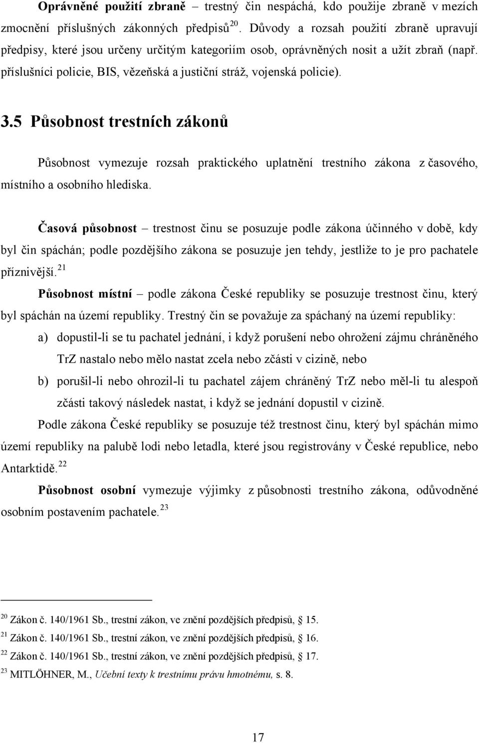 5 Působost trestích zákoů Působost vymezuje rozsah praktckého uplatěí trestího zákoa z časového, místího a osobího hledska.