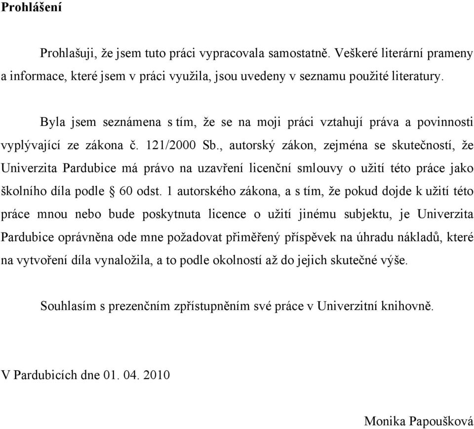 , autorský záko, zejméa se skutečostí, že Uverzta Pardubce má právo a uzavřeí lcečí smlouvy o užtí této práce jako školího díla podle 60 odst.