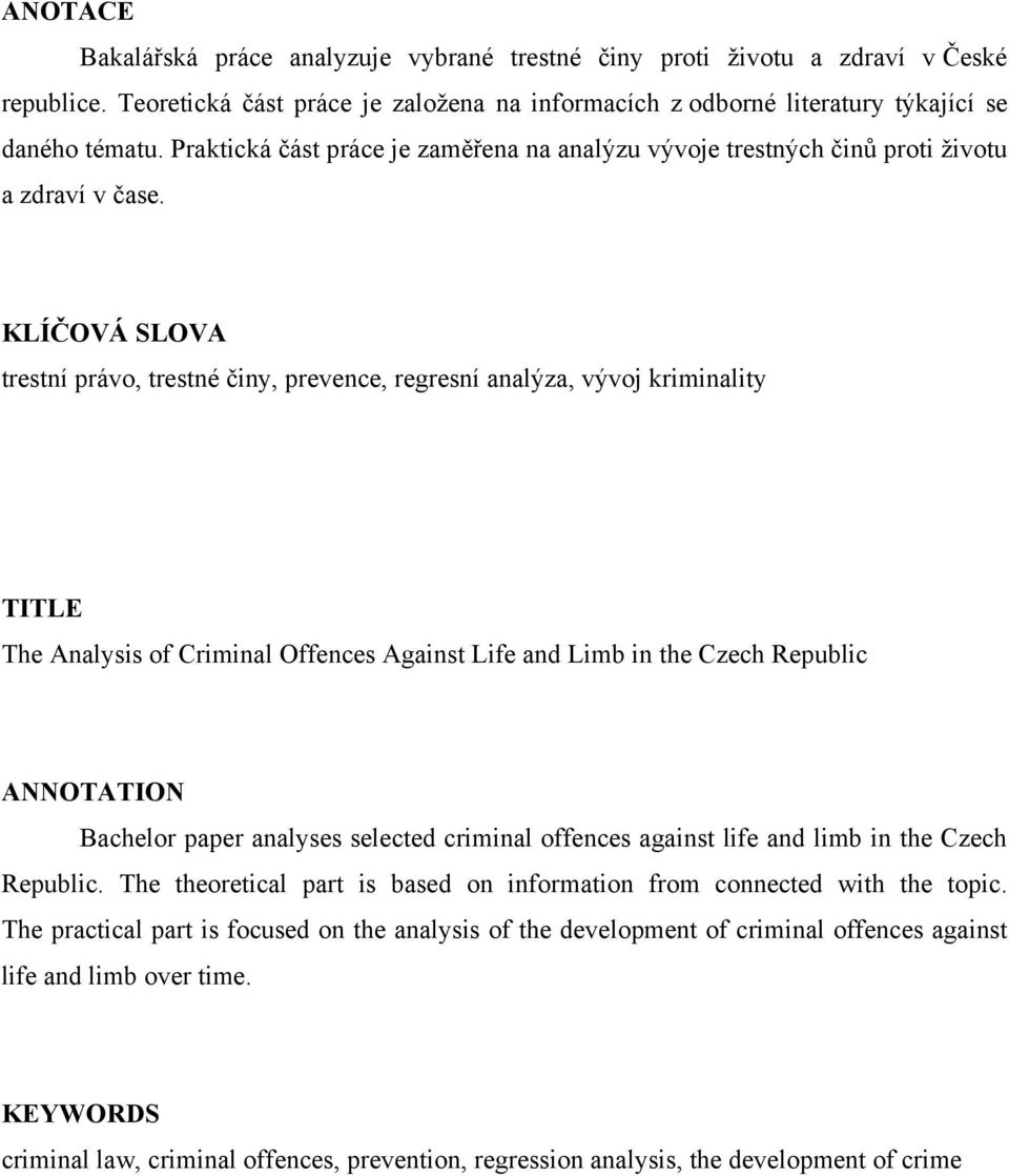 KLÍČOVÁ SLOVA trestí právo, tresté čy, prevece, regresí aalýza, vývoj krmalty TITLE The Aalyss of Crmal Offeces Agast Lfe ad Lmb the Czech Republc ANNOTATION Bachelor paper aalyses