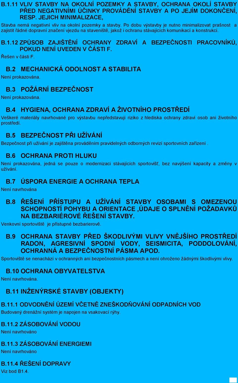 Po dobu výstavby je nutno minimalizovat prašnost a zajistit řádné dopravní značení vjezdu na staveniště, jakož i ochranu stávajících komunikací a konstrukcí. B.1.