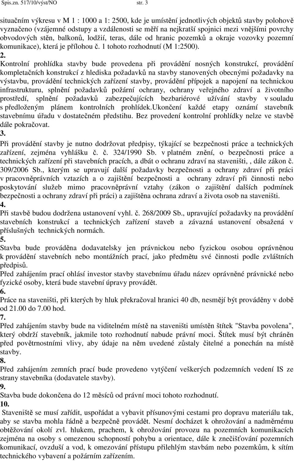 obvodových stěn, balkonů, lodžií, teras, dále od hranic pozemků a okraje vozovky pozemní komunikace), která je přílohou č. 1 tohoto rozhodnutí (M 1:2500). 2.