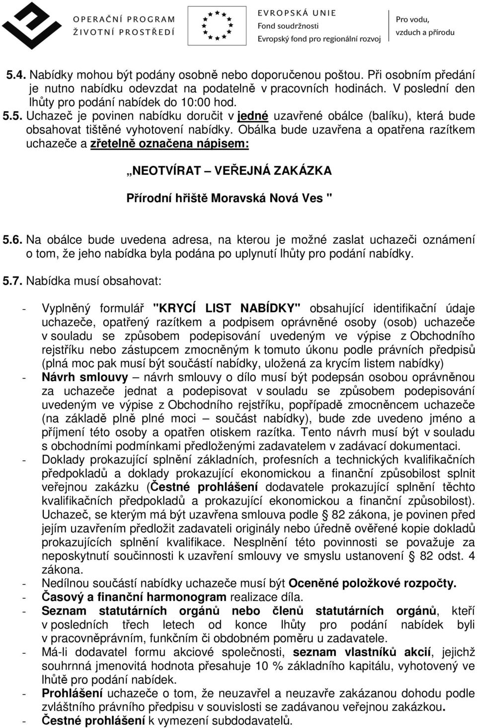 Obálka bude uzavřena a opatřena razítkem uchazeče a zřetelně označena nápisem: NEOTVÍRAT VEŘEJNÁ ZAKÁZKA Přírodní hřiště Moravská Nová Ves " 5.6.