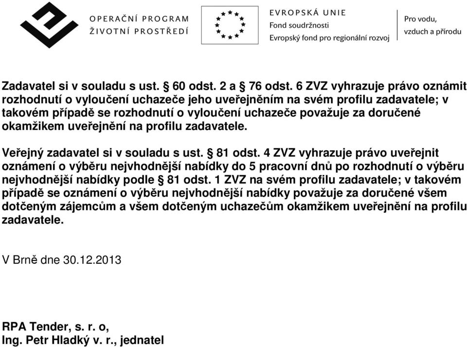 okamžikem uveřejnění na profilu zadavatele. Veřejný zadavatel si v souladu s ust. 81 odst.