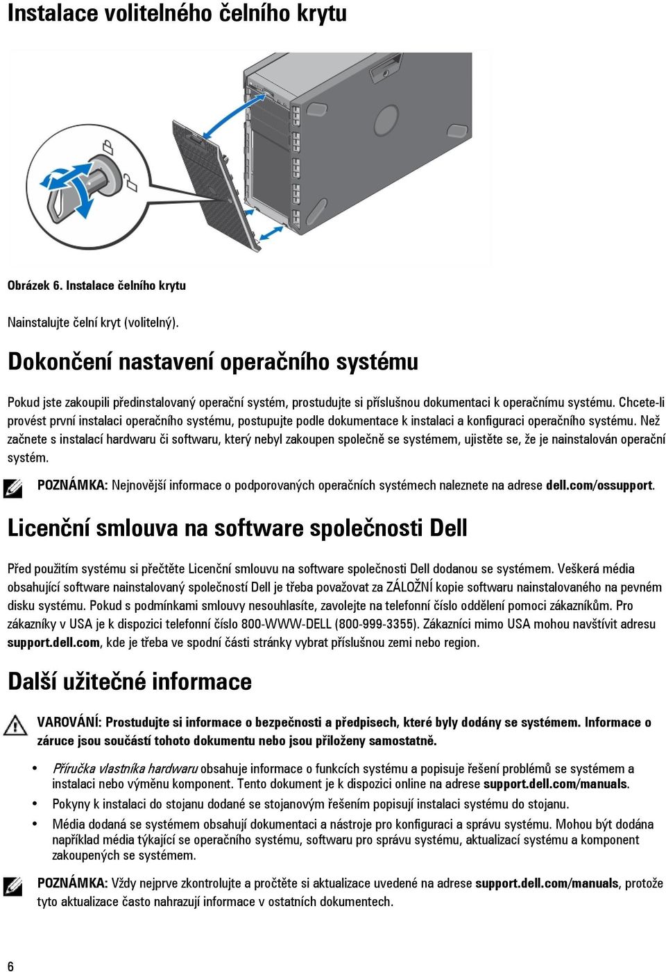 Chcete-li provést první instalaci operačního systému, postupujte podle dokumentace k instalaci a konfiguraci operačního systému.