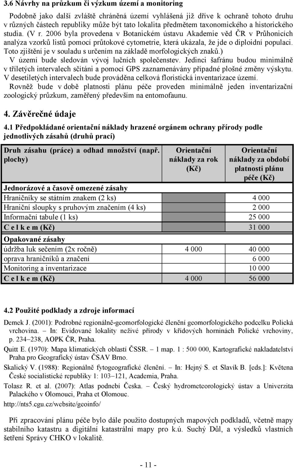 2006 byla provedena v Botanickém ústavu Akademie věd ČR v Průhonicích analýza vzorků listů pomocí průtokové cytometrie, která ukázala, že jde o diploidní populaci.