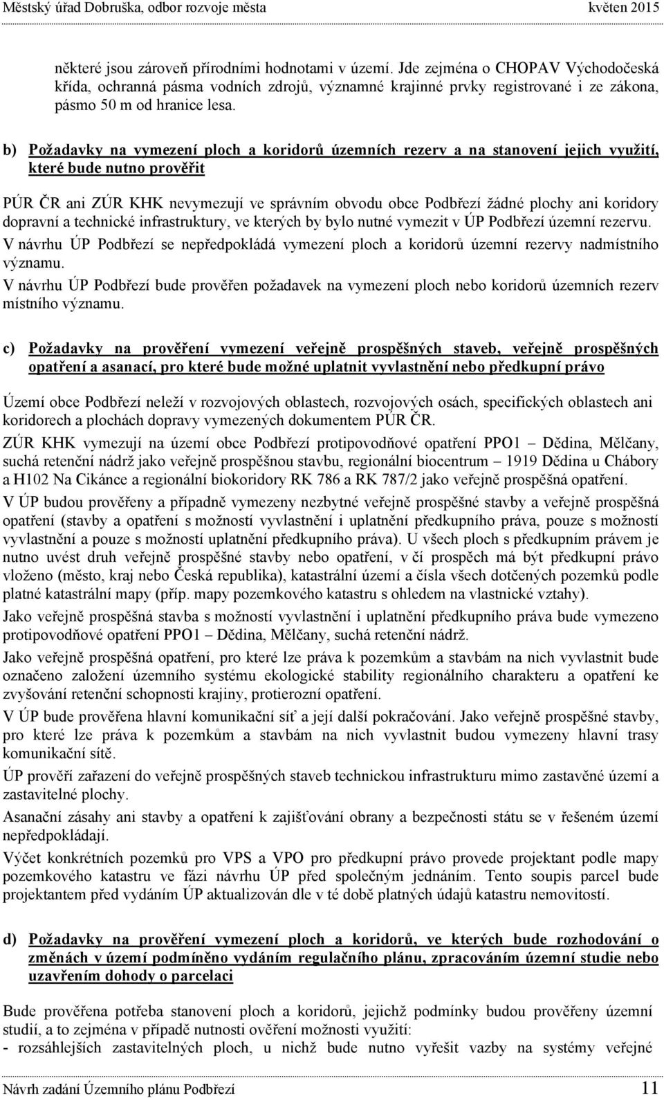 koridory dopravní a technické infrastruktury, ve kterých by bylo nutné vymezit v ÚP Podbřezí územní rezervu.