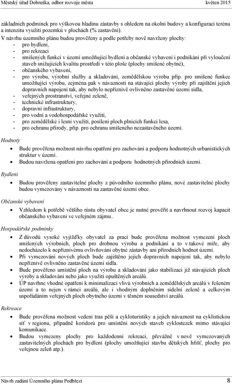 staveb snižujících kvalitu prostředí v této ploše (plochy smíšené obytné), - občanského vybavení, - pro výrobu, výrobní služby a skladování, zemědělskou výrobu příp.