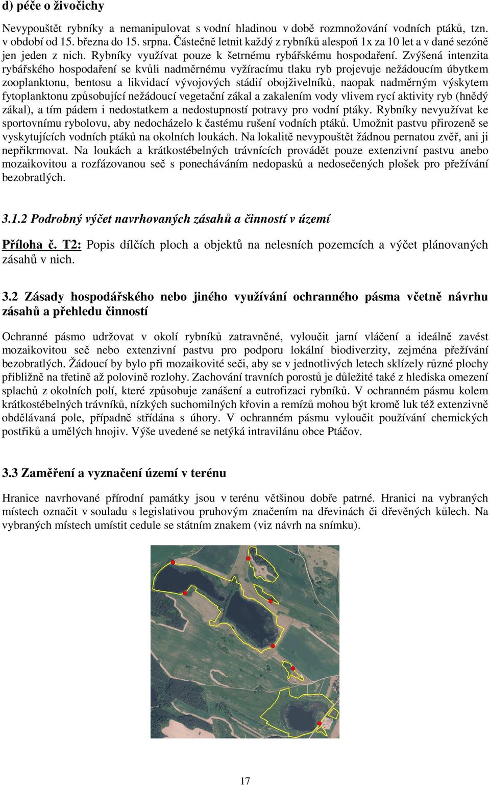 Zvýšená intenzita rybářského hospodaření se kvůli nadměrnému vyžíracímu tlaku ryb projevuje nežádoucím úbytkem zooplanktonu, bentosu a likvidací vývojových stádií obojživelníků, naopak nadměrným