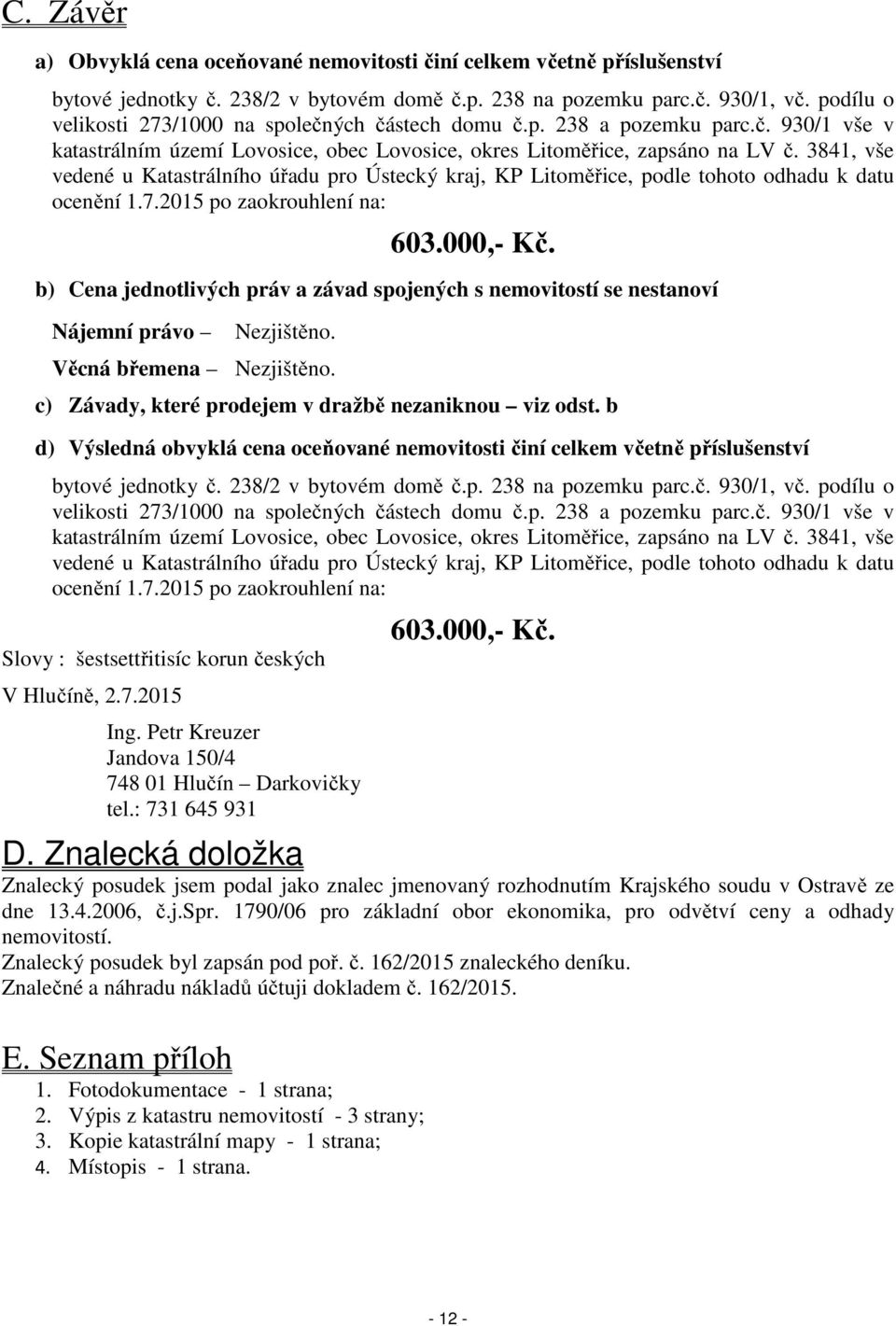 3841, vše vedené u Katastrálního úřadu pro Ústecký kraj, KP Litoměřice, podle tohoto odhadu k datu ocenění 1.7.2015 po zaokrouhlení na: 603.000,- Kč.