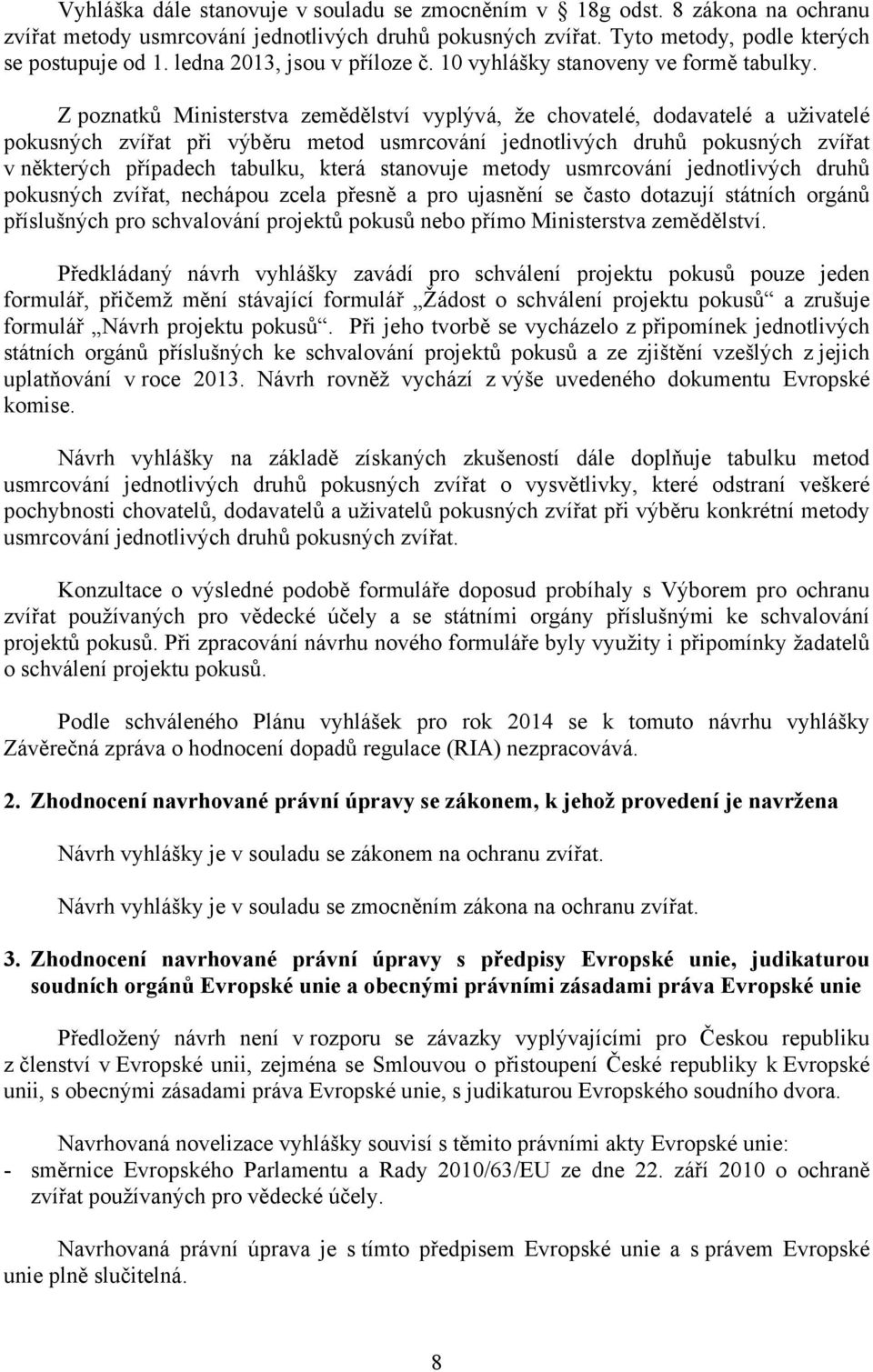 Z poznatků Ministerstva zemědělství vyplývá, že chovatelé, dodavatelé a uživatelé pokusných zvířat při výběru metod usmrcování jednotlivých druhů pokusných zvířat v některých případech tabulku, která