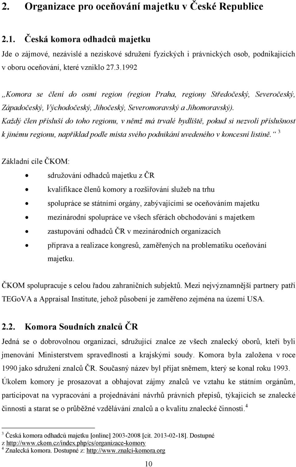 1992 Komora se člení do osmi region (region Praha, regiony Středočeský, Severočeský, Západočeský, Východočeský, Jihočeský, Severomoravský a Jihomoravský).