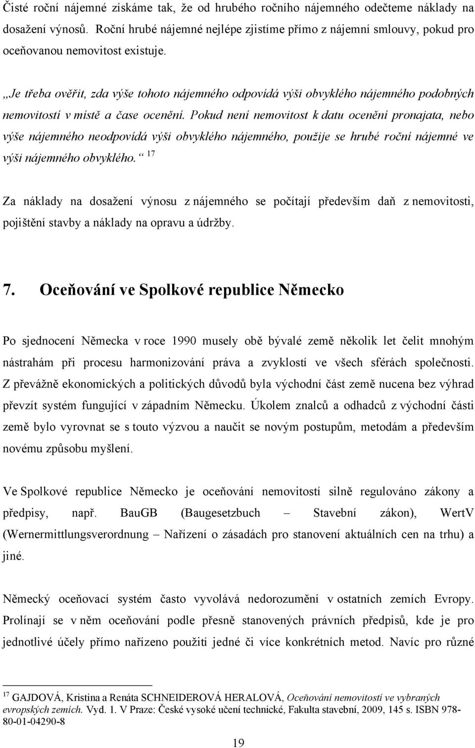 Je třeba ověřit, zda výše tohoto nájemného odpovídá výši obvyklého nájemného podobných nemovitostí v místě a čase ocenění.