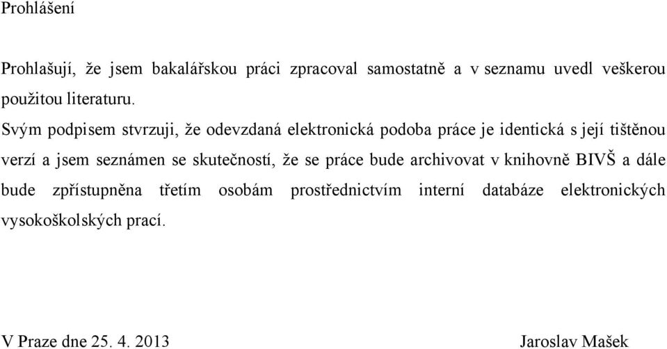 Svým podpisem stvrzuji, ţe odevzdaná elektronická podoba práce je identická s její tištěnou verzí a jsem