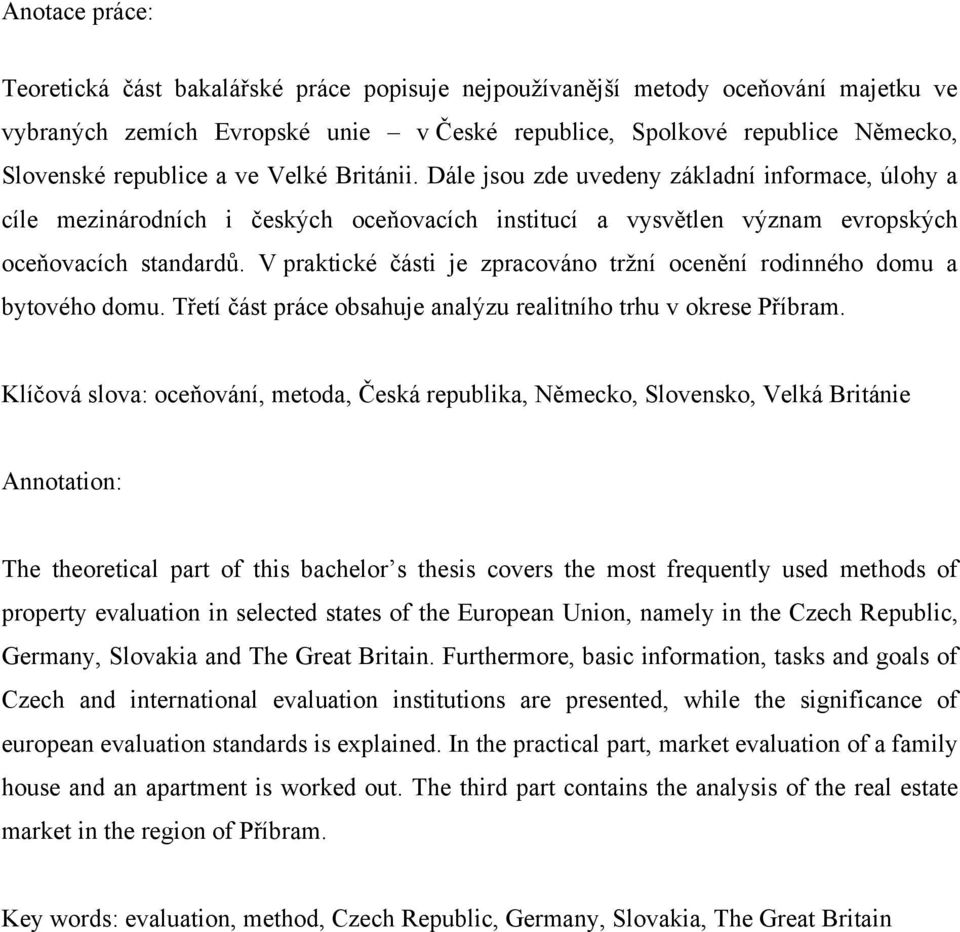 V praktické části je zpracováno trţní ocenění rodinného domu a bytového domu. Třetí část práce obsahuje analýzu realitního trhu v okrese Příbram.