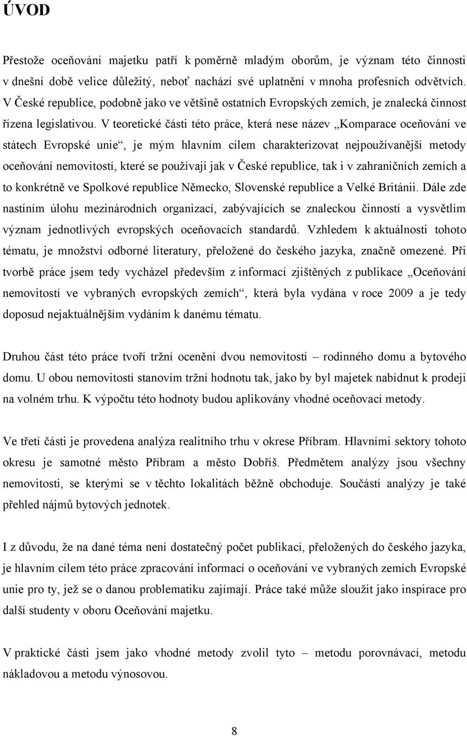 V teoretické části této práce, která nese název Komparace oceňování ve státech Evropské unie, je mým hlavním cílem charakterizovat nejpouţívanější metody oceňování nemovitostí, které se pouţívají jak