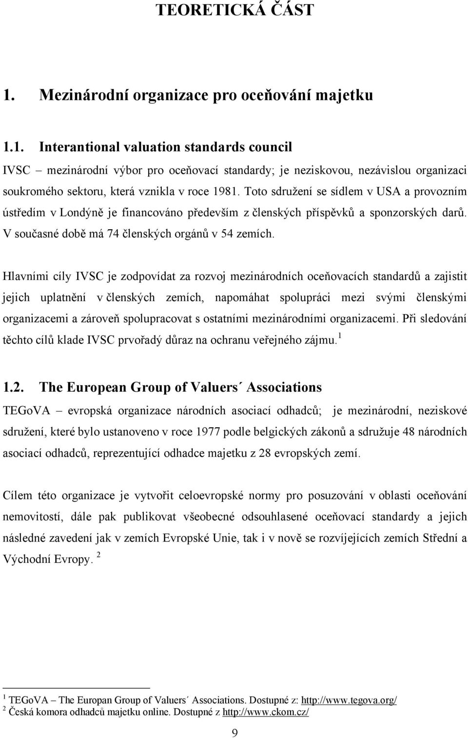 Hlavními cíly IVSC je zodpovídat za rozvoj mezinárodních oceňovacích standardů a zajistit jejich uplatnění v členských zemích, napomáhat spolupráci mezi svými členskými organizacemi a zároveň