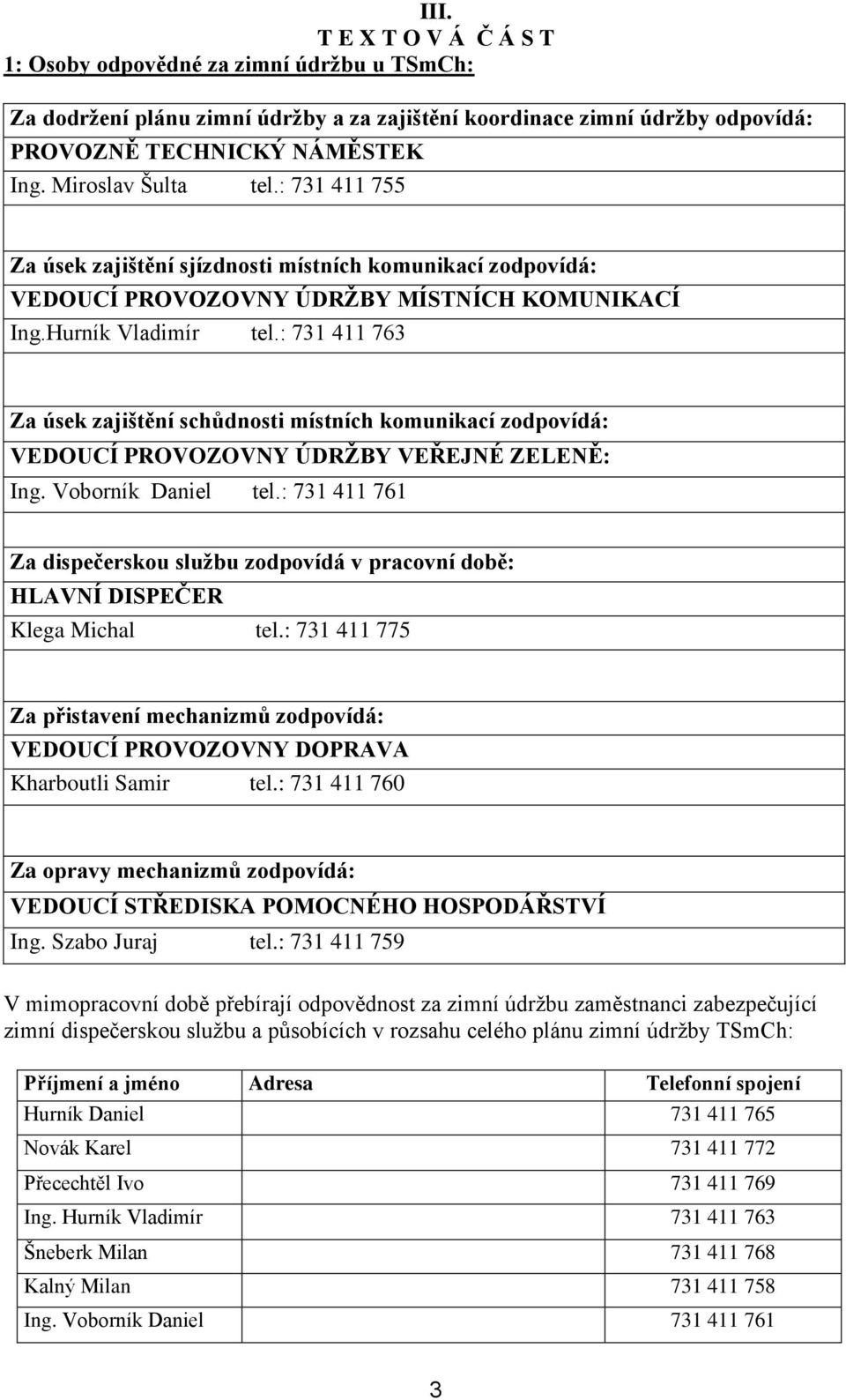 : 731 411 763 Za úsek zajištění schůdnosti místních komunikací zodpovídá: VEDOUCÍ PROVOZOVNY ÚDRŽBY VEŘEJNÉ ZELENĚ: Ing. Voborník Daniel tel.