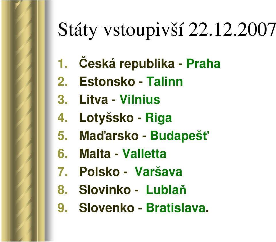 Litva - Vilnius 4. Lotyšsko - Riga 5.