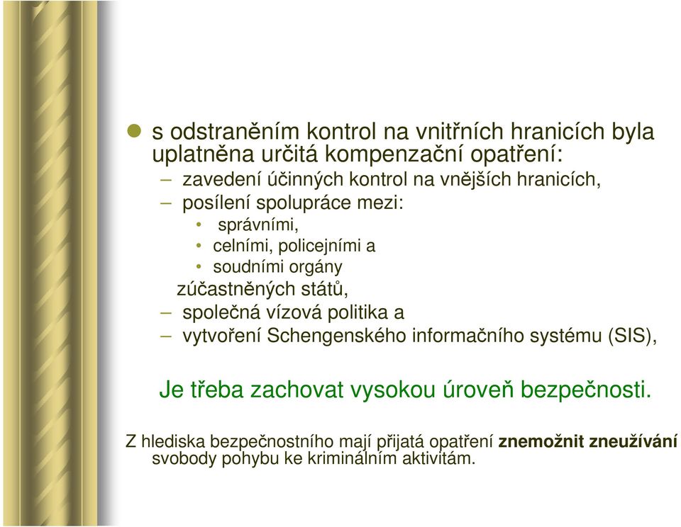 států, společná vízová politika a vytvoření Schengenského informačního systému (SIS), Je třeba zachovat vysokou