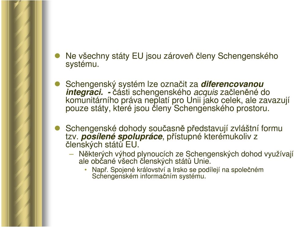 prostoru. Schengenské dohody současně představují zvláštní formu tzv. posílené spolupráce, přístupné kterémukoliv z členských států EU.