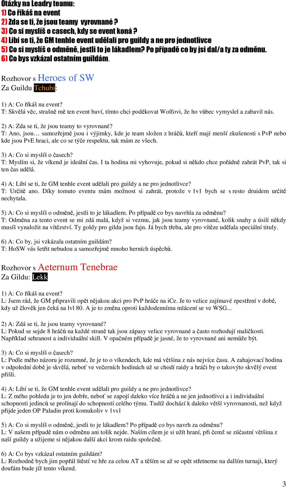 Rozhovor s Heroes of SW Za Guildu Tchubi: 1) A: Co říkáš na event? T: Skvělá věc, strašně mě ten event baví, tímto chci poděkovat Wolfovi, že ho vůbec vymyslel a zabavil nás.