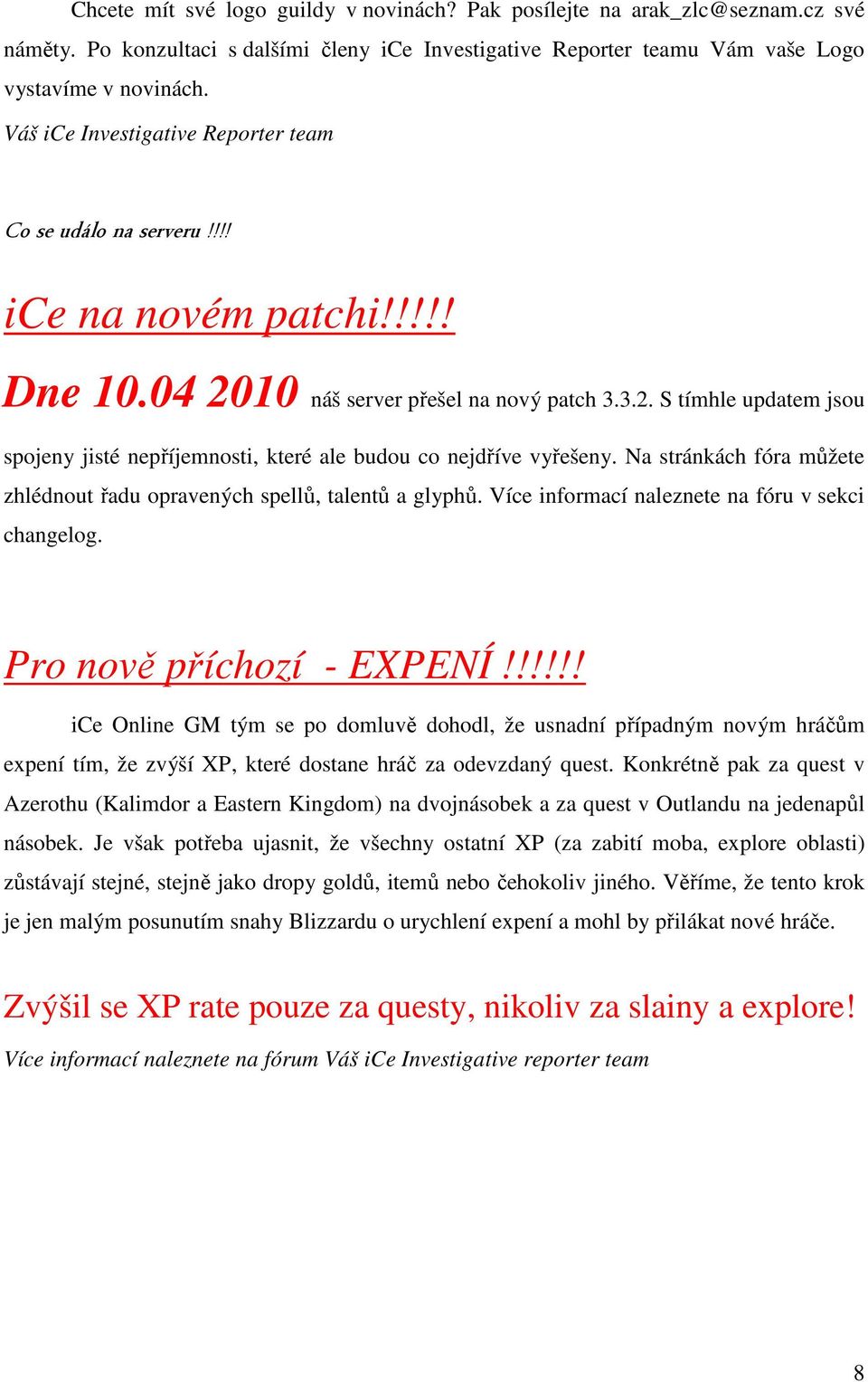 Na stránkách fóra můžete zhlédnout řadu opravených spellů, talentů a glyphů. Více informací naleznete na fóru v sekci changelog. Pro nově příchozí - EXPENÍ!