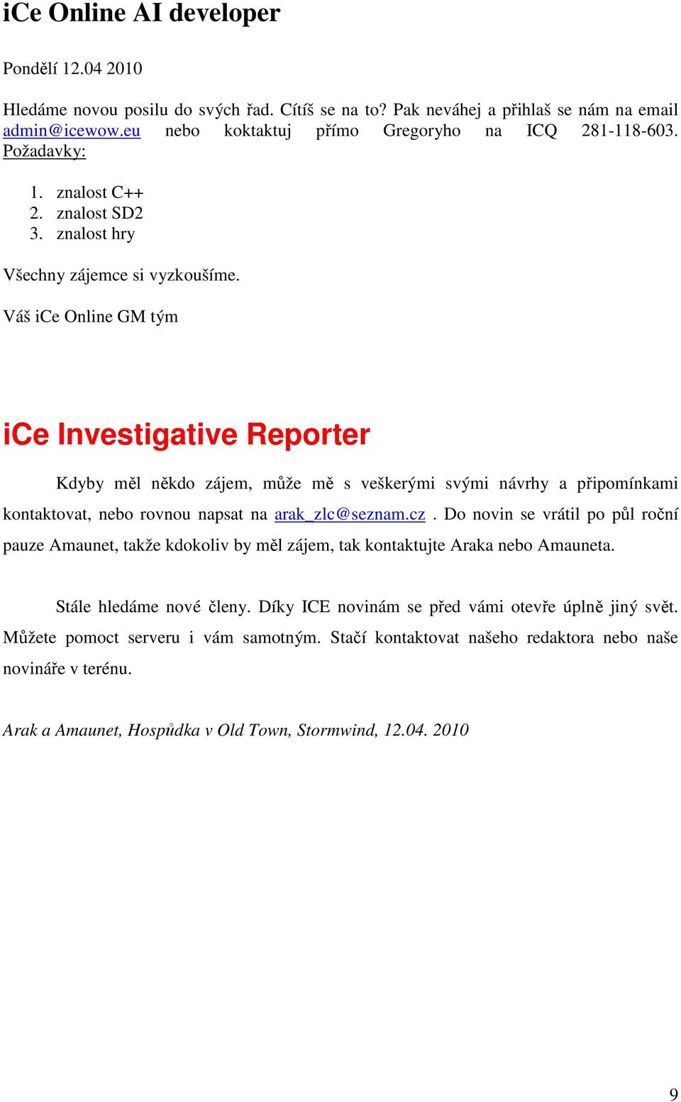 Váš ice Online GM tým ice Investigative Reporter Kdyby měl někdo zájem, může mě s veškerými svými návrhy a připomínkami kontaktovat, nebo rovnou napsat na arak_zlc@seznam.cz.