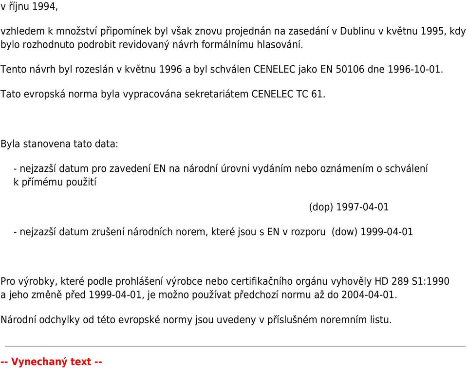 Byla stanovena tato data: - nejzazší datum pro zavedení EN na národní úrovni vydáním nebo oznámením o schválení k přímému použití (dop) 1997-04-01 - nejzazší datum zrušení národních norem, které jsou