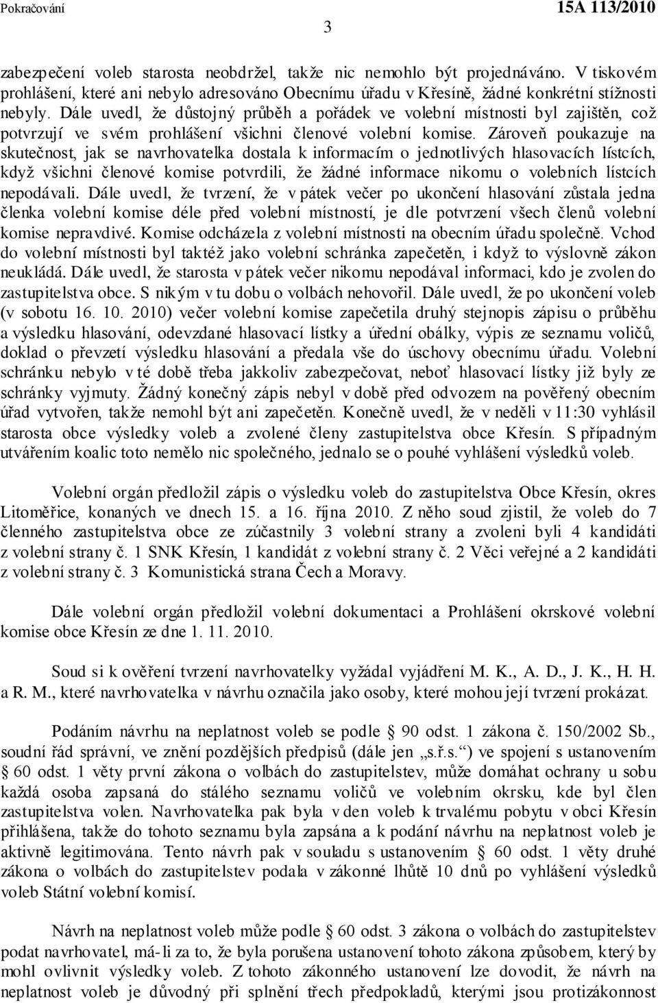 Zároveň poukazuje na skutečnost, jak se navrhovatelka dostala k informacím o jednotlivých hlasovacích lístcích, když všichni členové komise potvrdili, že žádné informace nikomu o volebních lístcích