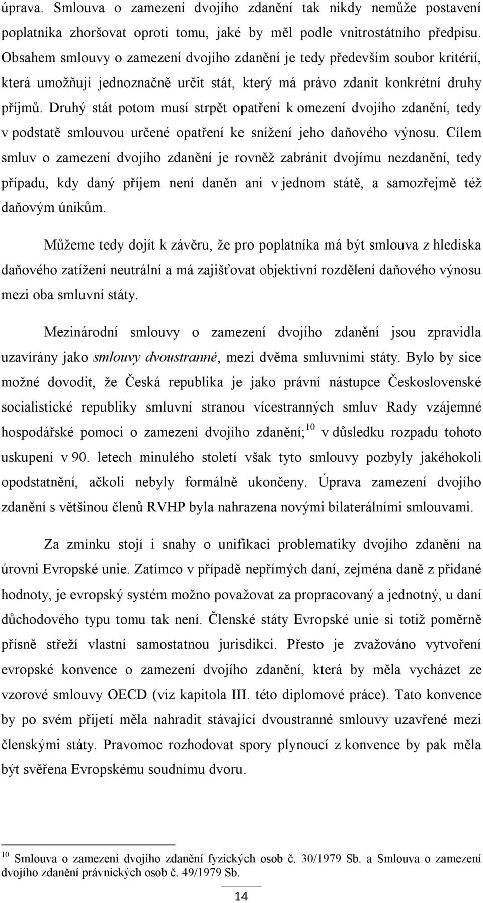 Druhý stát potom musí strpět opatření k omezení dvojího zdanění, tedy v podstatě smlouvou určené opatření ke snížení jeho daňového výnosu.