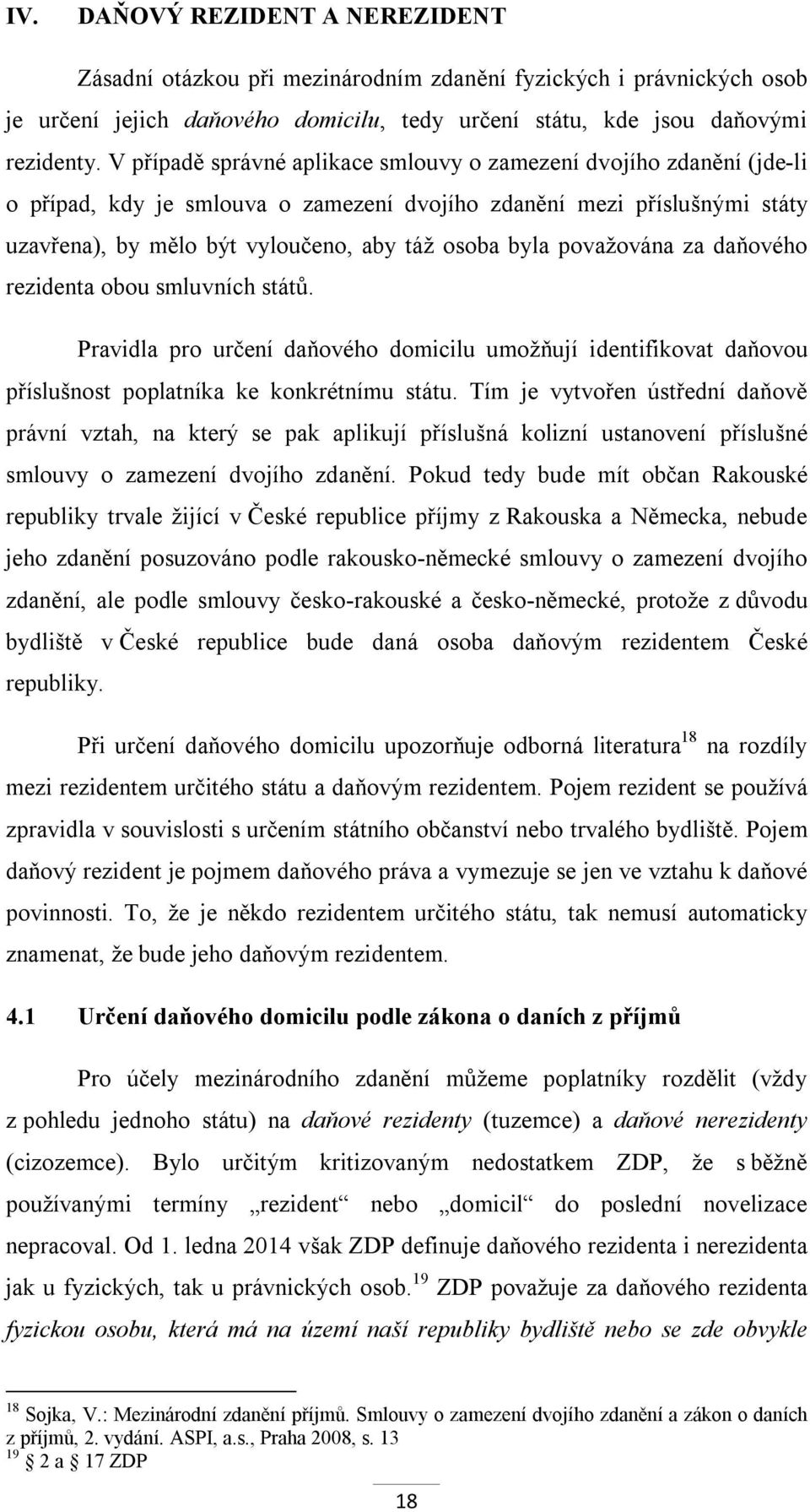 považována za daňového rezidenta obou smluvních států. Pravidla pro určení daňového domicilu umožňují identifikovat daňovou příslušnost poplatníka ke konkrétnímu státu.