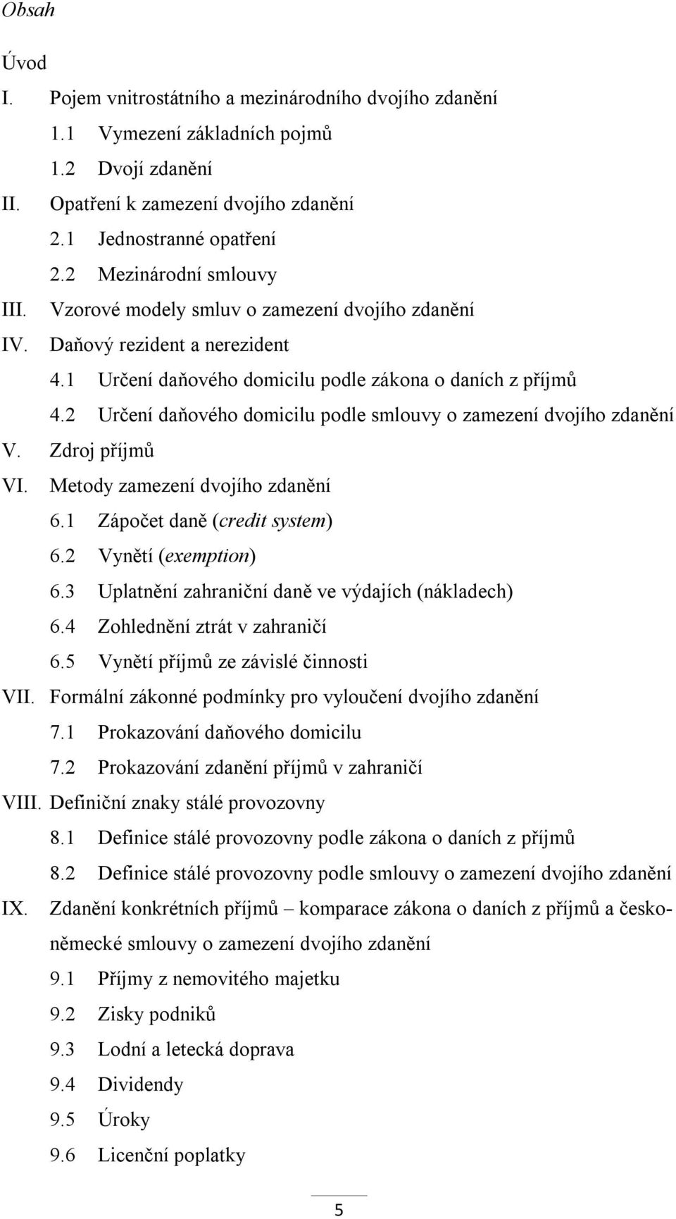 2 Určení daňového domicilu podle smlouvy o zamezení dvojího zdanění V. Zdroj příjmů VI. Metody zamezení dvojího zdanění 6.1 Zápočet daně (credit system) 6.2 Vynětí (exemption) 6.