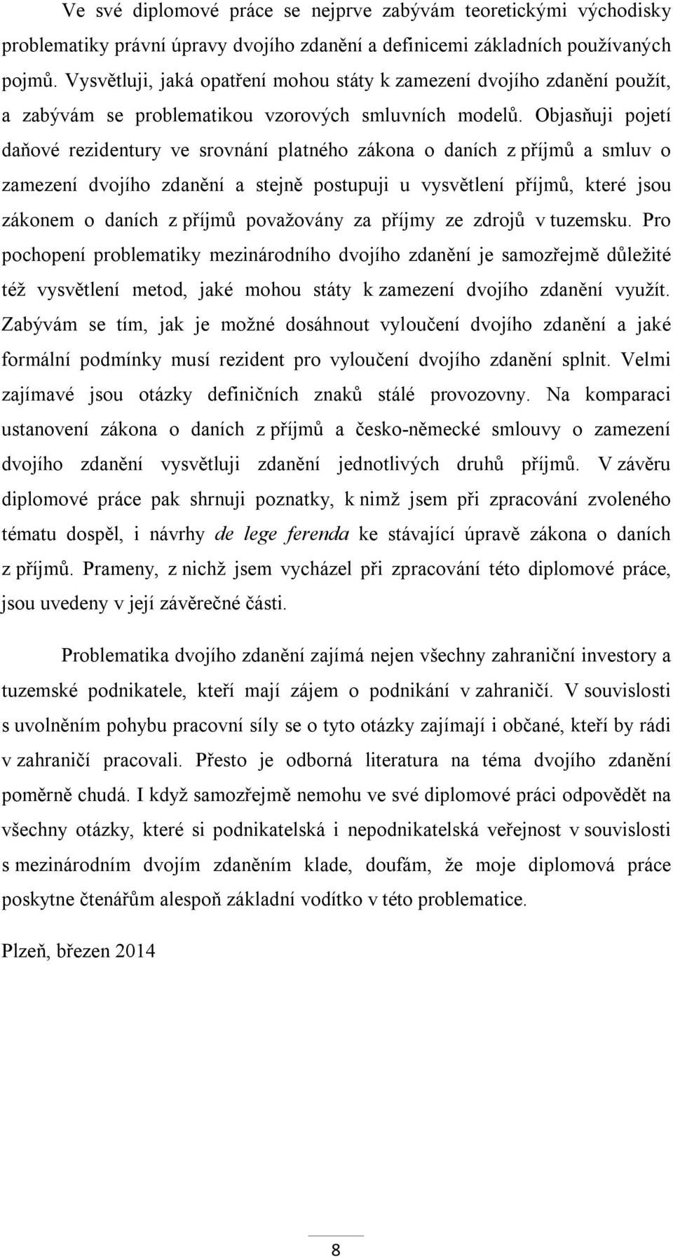 Objasňuji pojetí daňové rezidentury ve srovnání platného zákona o daních z příjmů a smluv o zamezení dvojího zdanění a stejně postupuji u vysvětlení příjmů, které jsou zákonem o daních z příjmů