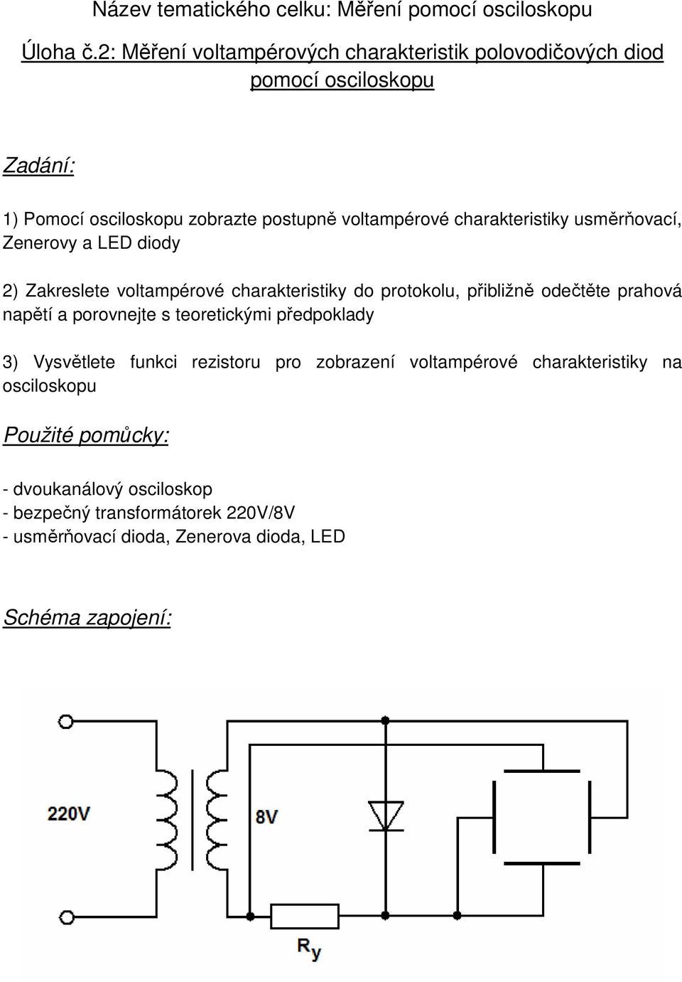 charakteristiky usměrňovací, Zenerovy a LED diody 2) Zakreslete voltampérové charakteristiky do protokolu, přibližně odečtěte prahová napětí a