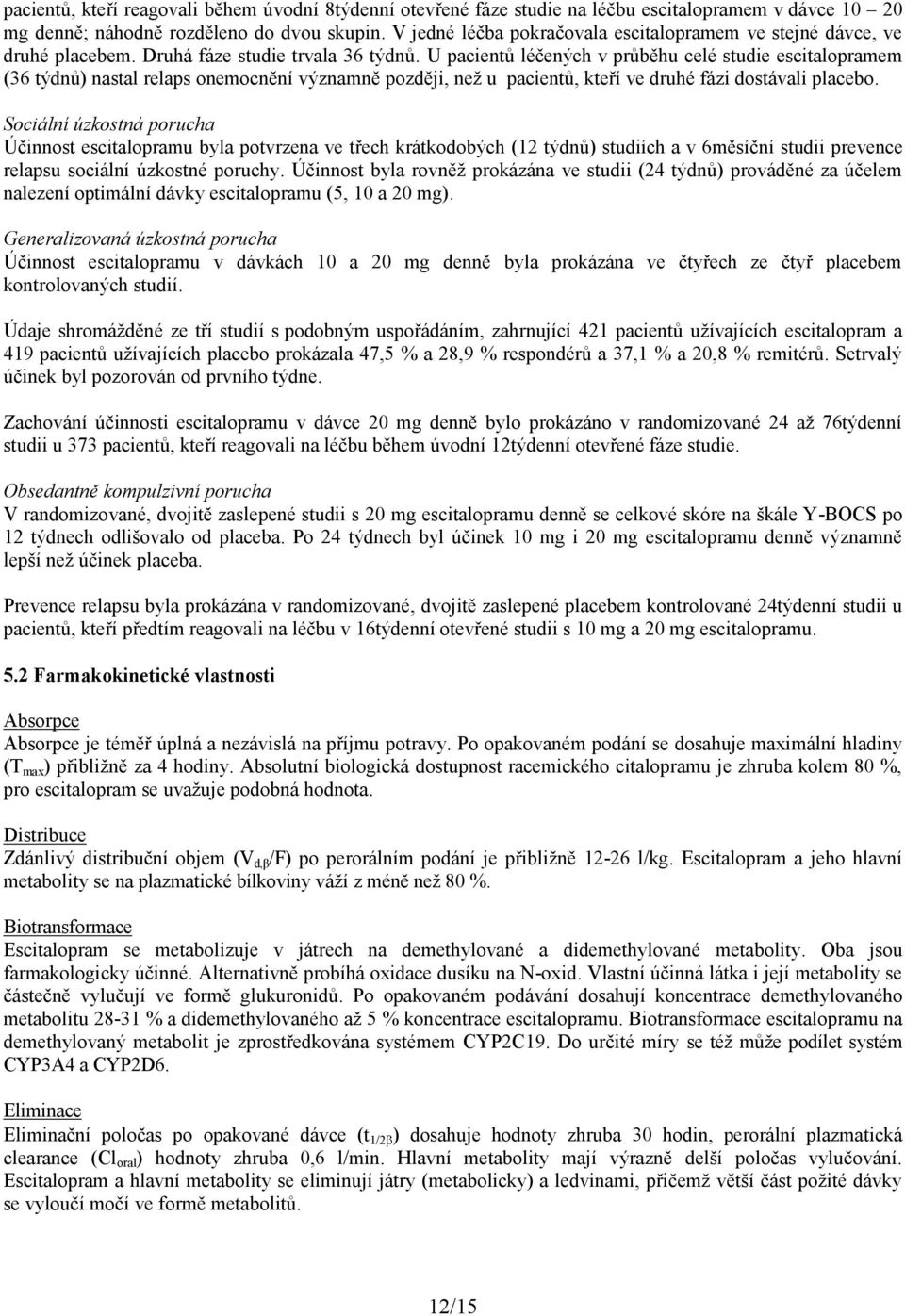 U pacientů léčených v průběhu celé studie escitalopramem (36 týdnů) nastal relaps onemocnění významně později, než u pacientů, kteří ve druhé fázi dostávali placebo.