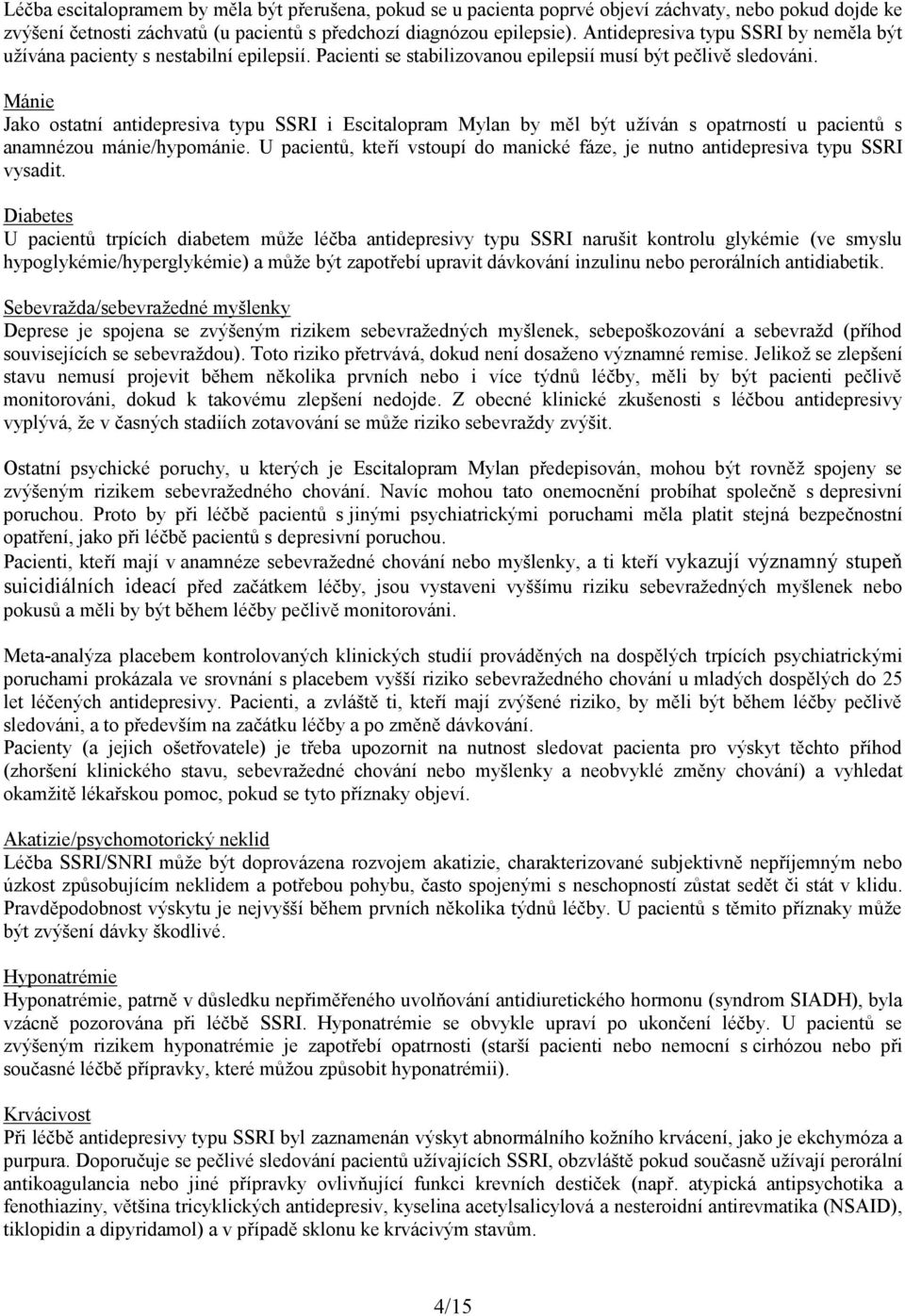 Mánie Jako ostatní antidepresiva typu SSRI i Escitalopram Mylan by měl být užíván s opatrností u pacientů s anamnézou mánie/hypománie.