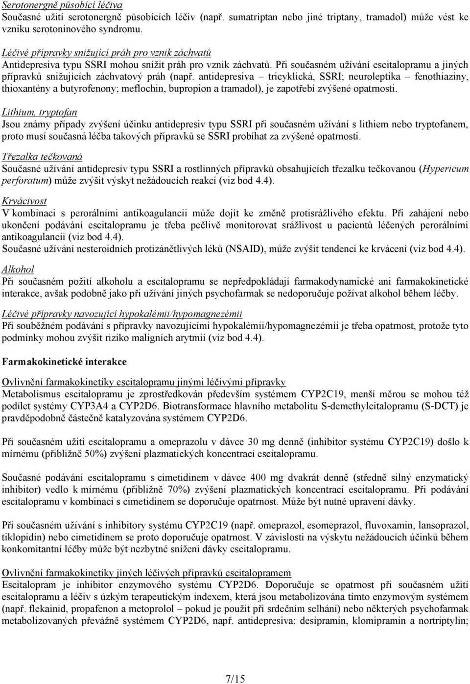 Při současném užívání escitalopramu a jiných přípravků snižujících záchvatový práh (např.