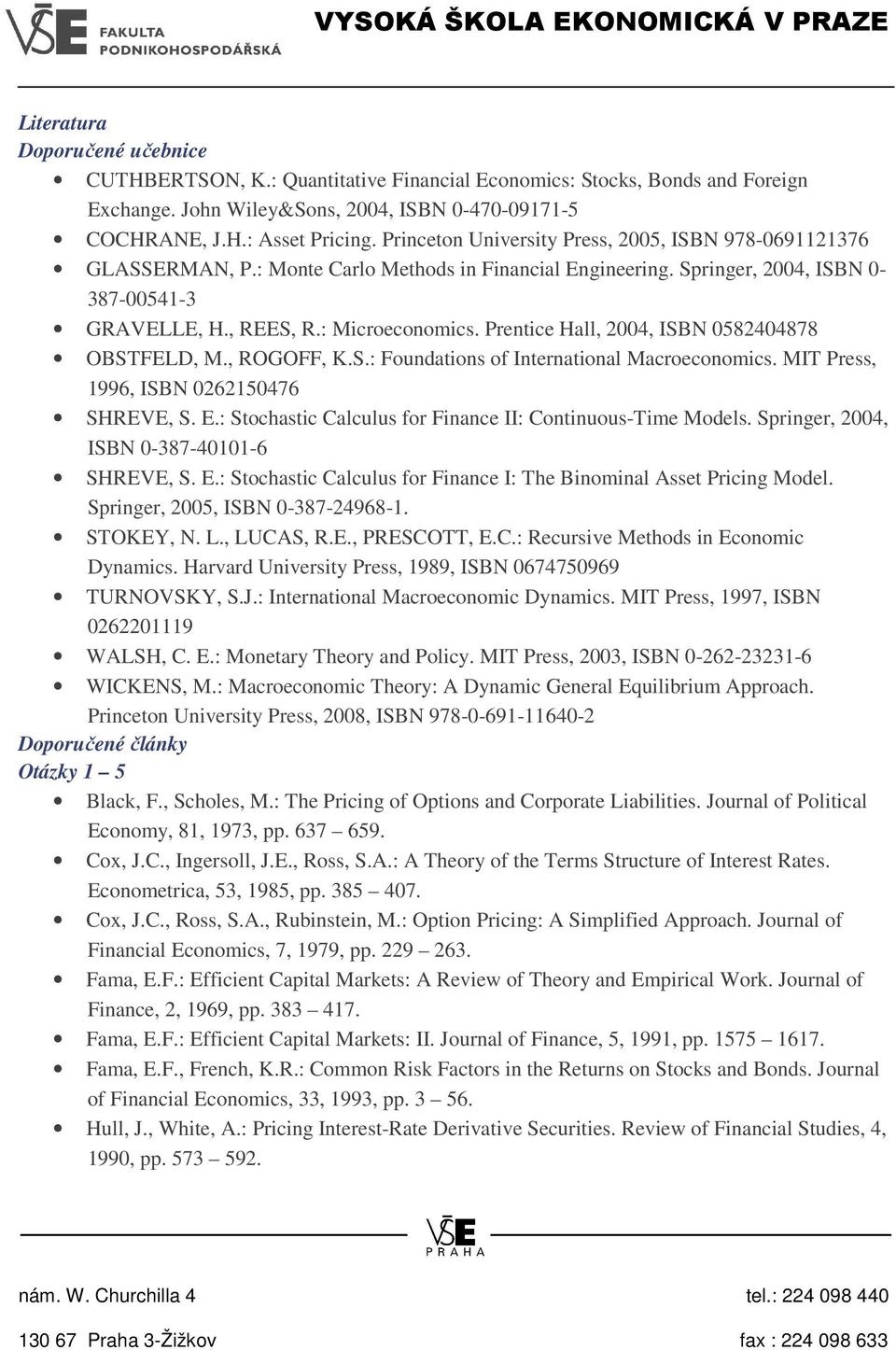 Prentice Hall, 2004, ISBN 0582404878 OBSTFELD, M., ROGOFF, K.S.: Foundations of International Macroeconomics. MIT Press, 1996, ISBN 0262150476 SHREVE, S. E.