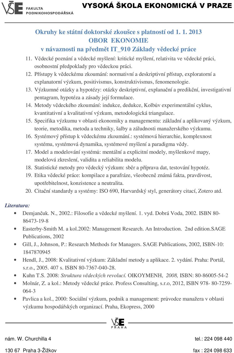 Přístupy k vědeckému zkoumání: normativní a deskriptivní přístup, exploratorní a explanatorní výzkum, positivismus, konstruktivismus, fenomenologie. 13.