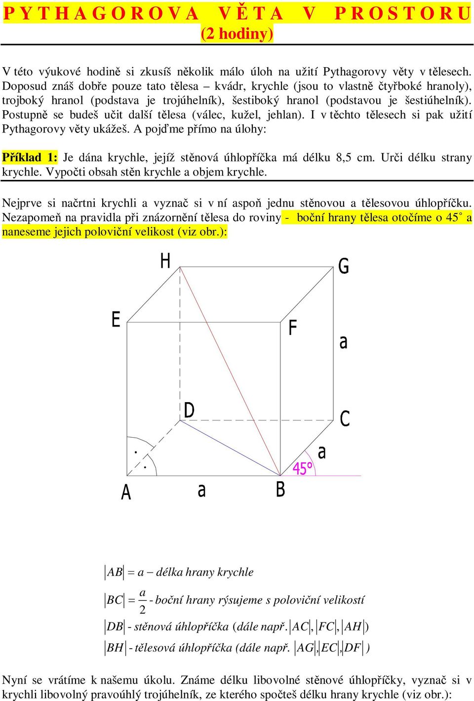 I tchto tlesech si k žití Pythgoroy ty kážeš. A ojme ímo n úlohy: Píkld 1: Je dán krychle, jejíž stnoá úhloík má délk 8,5. Uri délk strny krychle. Vyoti obsh stn krychle objem krychle.