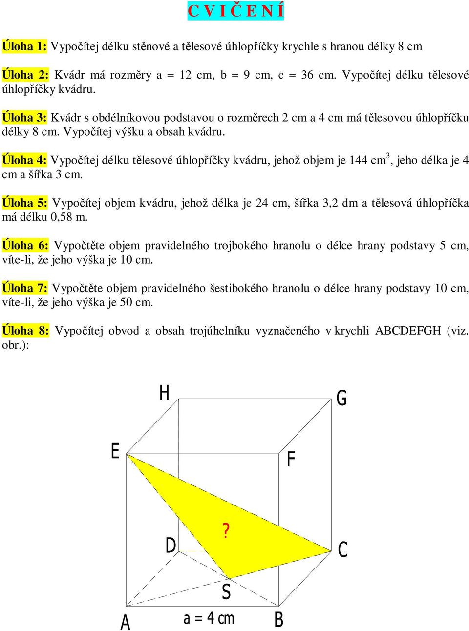 Úloh 4: Vyoítej délk tlesoé úhloíky kádr, jehož objem je 144, jeho délk je 4 šík. Úloh 5: Vyoítej objem kádr, jehož délk je 4, šík, dm tlesoá úhloík má délk 0,58 m.