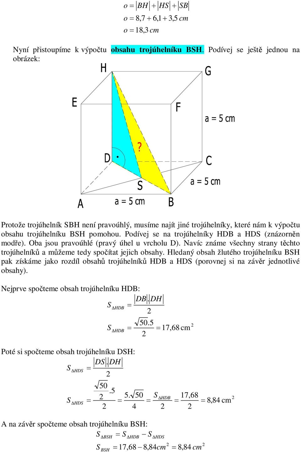 Podíej se n trojúhelníky HDB HD znázornn mode. Ob jso roúhlé rý úhel rchol D. Níc známe šechny strny tchto trojúhelník mžeme tedy soítt jejich obshy.